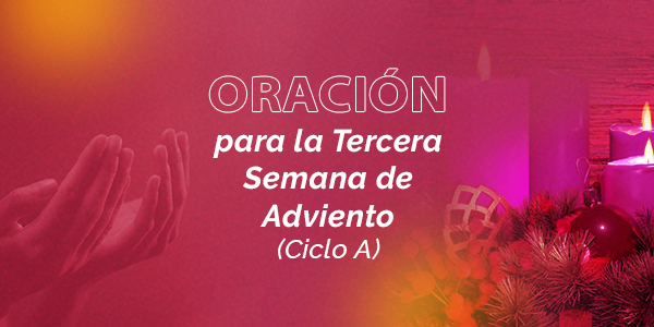 Oración para la Tercera Semana de Adviento (Cliclo A)